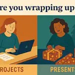 In the top third "Are you wrapping up …", and the bottom 2/3 split vertically in the left hand bottom third with PROJECTS - and a image of a person at a desk "finishing a project". Then in the bottom right third PRESENTS with a person wrapping a gift in Christmas wrapping paper".